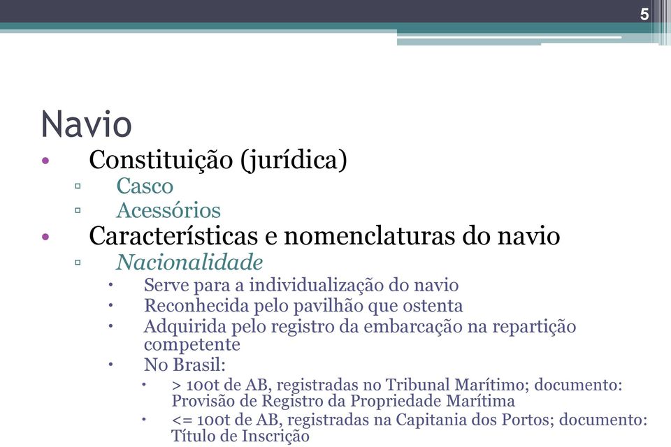 na repartição competente No Brasil: > 100t de AB, registradas no Tribunal Marítimo; documento: Provisão de
