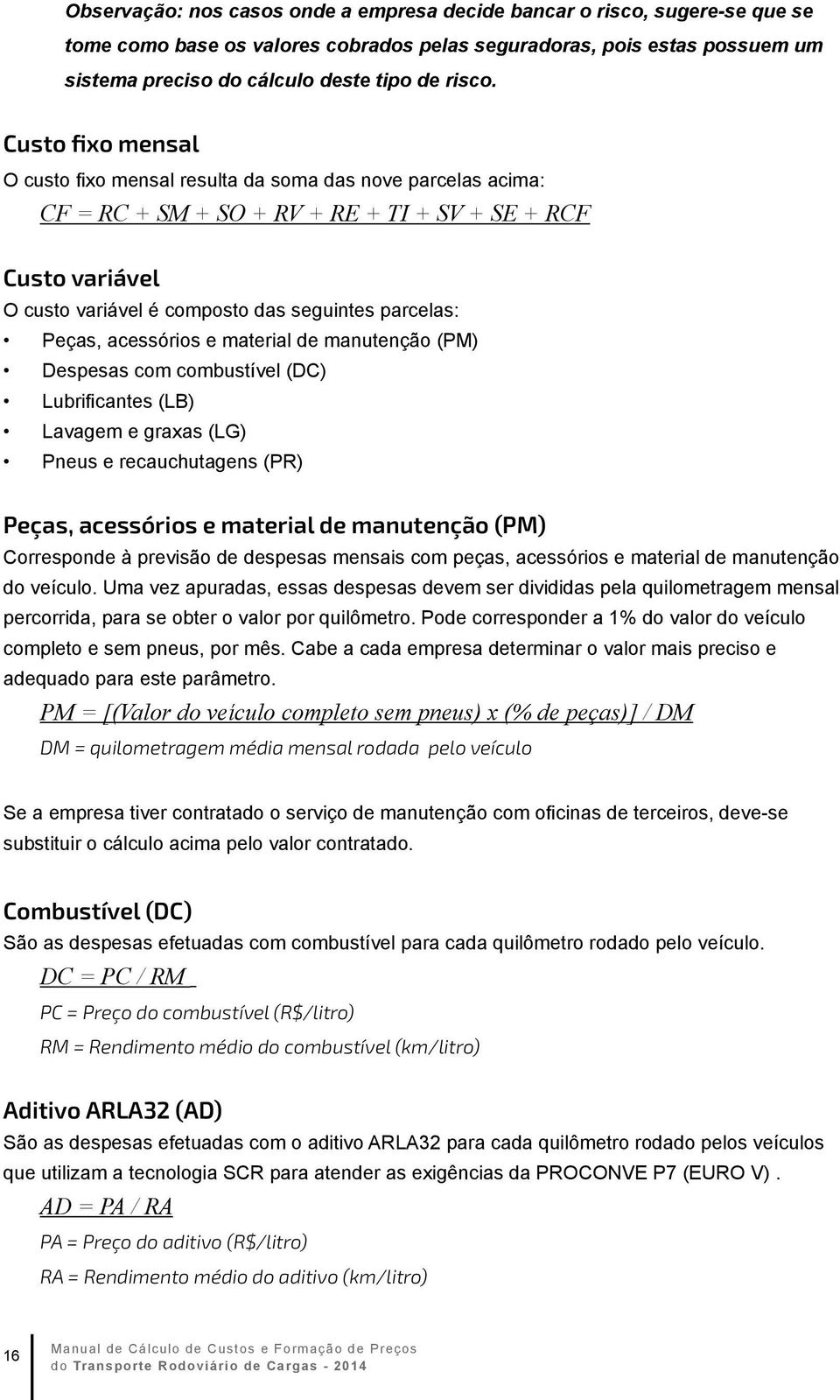 mteril de mnutenção (PM) Despess com combustível (DC) Lubrificntes (LB) Lvgem e grxs (LG) Pneus e recuchutgens (PR) Peçs, cessórios e mteril de mnutenção (PM) Corresponde à previsão de despess mensis