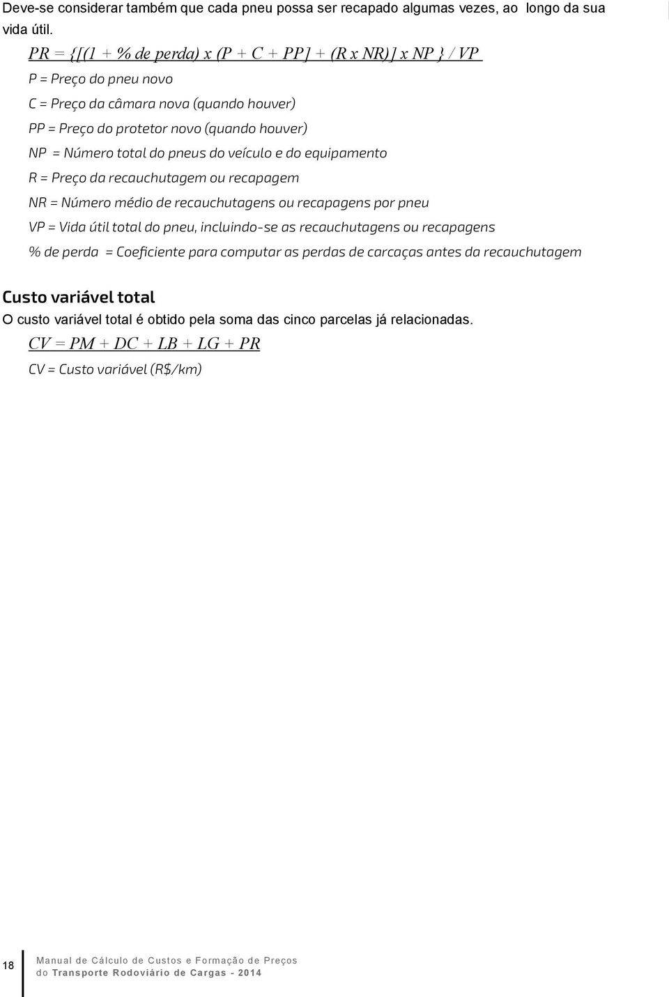 do veículo e do equipmento R = Preço d recuchutgem ou recpgem NR = Número médio de recuchutgens ou recpgens por pneu VP = Vid útil totl do pneu, incluindo-se s recuchutgens ou recpgens % de