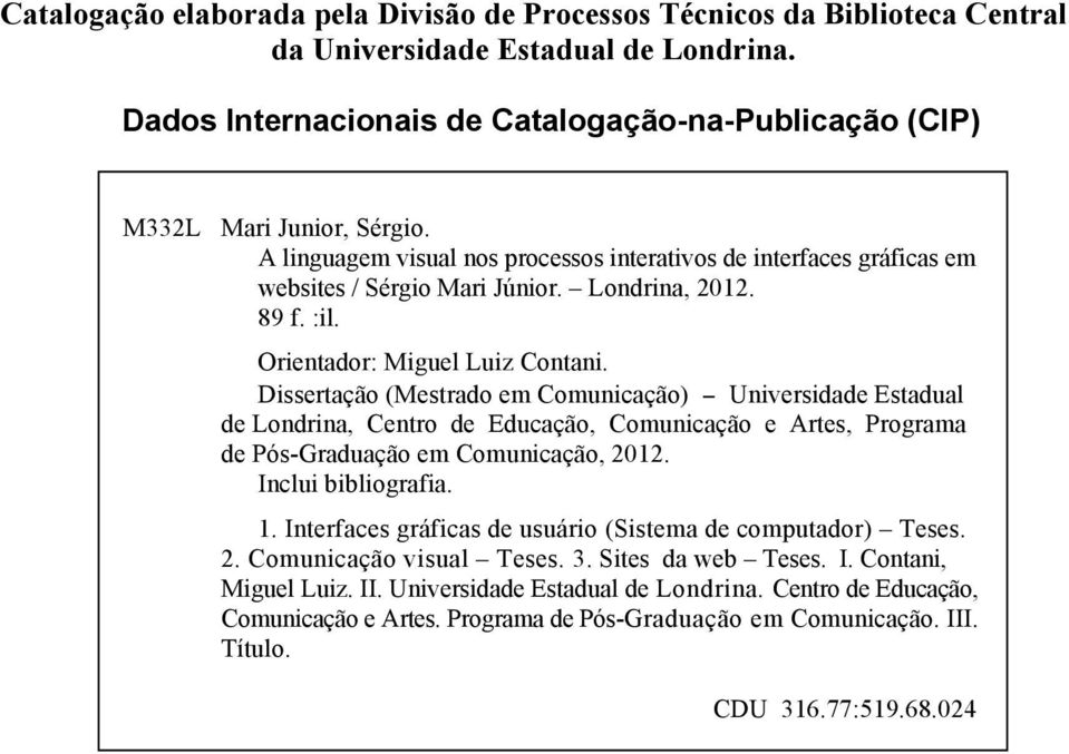 Dissertação (Mestrado em Comunicação) Universidade Estadual de Londrina, Centro de Educação, Comunicação e Artes, Programa de Pós-Graduação em Comunicação, 2012. Inclui bibliografia. 1.