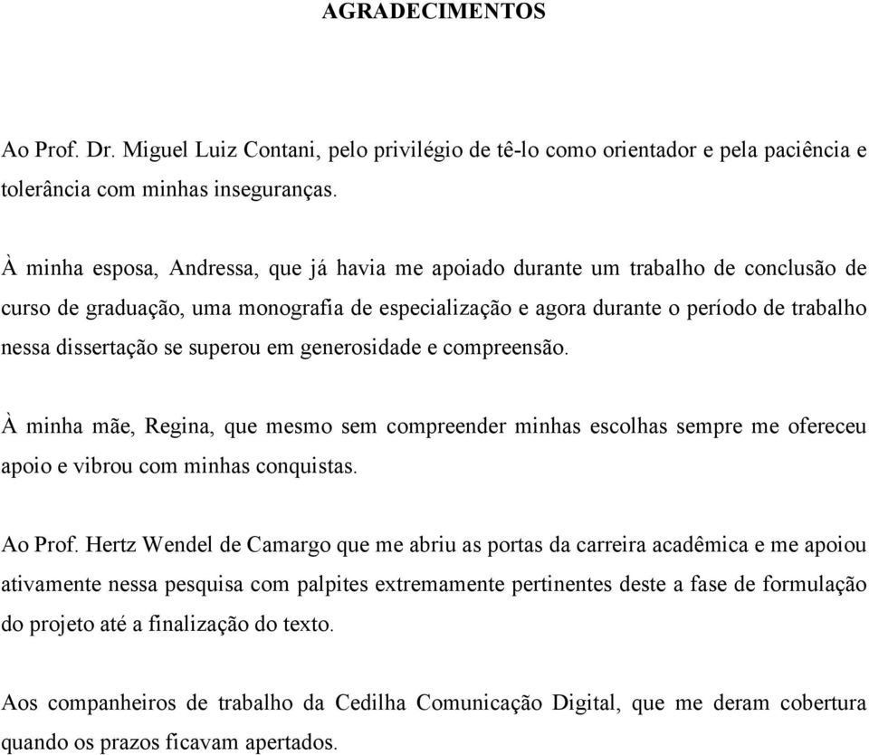 superou em generosidade e compreensão. À minha mãe, Regina, que mesmo sem compreender minhas escolhas sempre me ofereceu apoio e vibrou com minhas conquistas. Ao Prof.