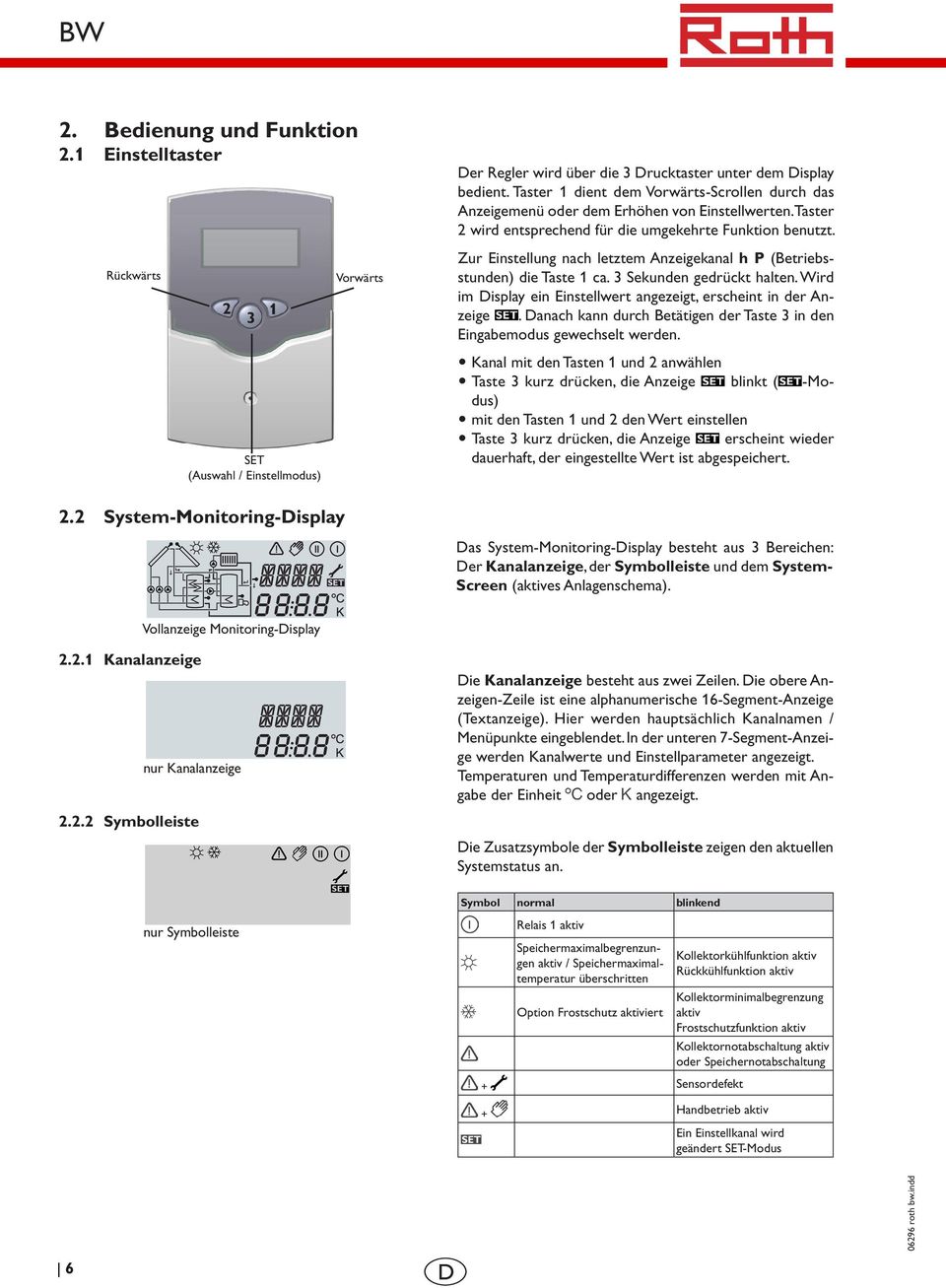 Zur Einstellung nach letztem Anzeigekanal h P (Betriebsstunden) die Taste 1 ca. 3 Sekunden gedrückt halten. Wird im Display ein Einstellwert angezeigt, erscheint in der Anzeige.