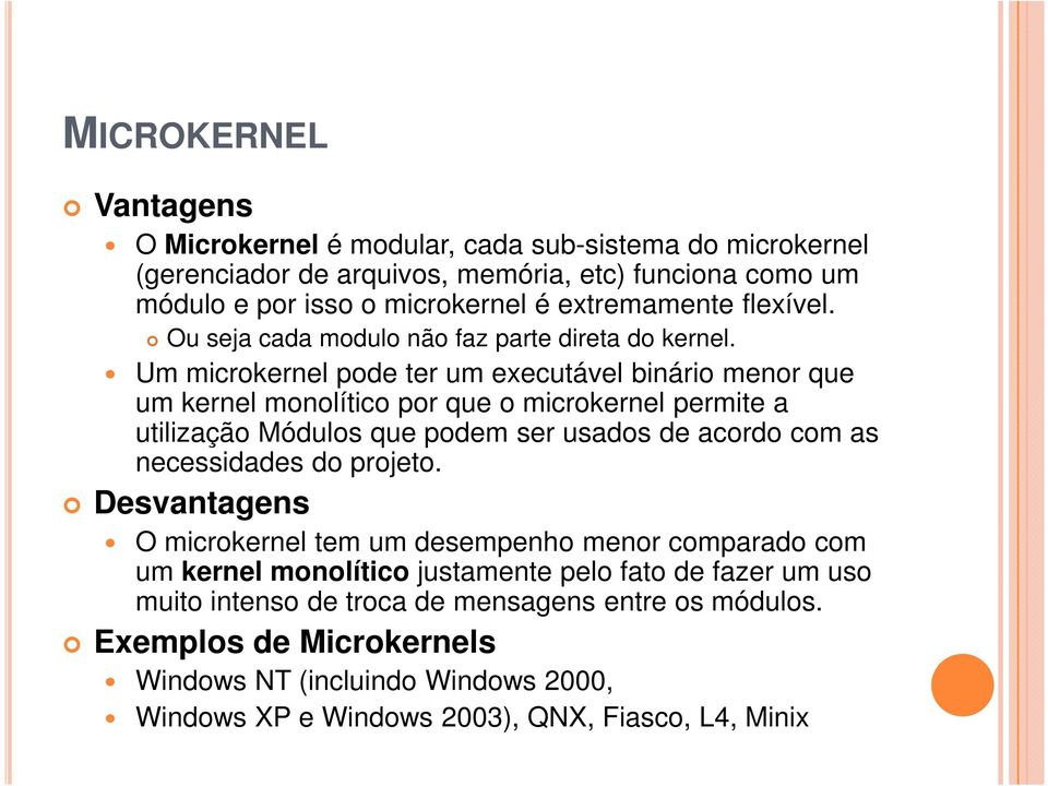 Um microkernel pode ter um executável binário menor que um kernel monolítico por que o microkernel permite a utilização Módulos que podem ser usados de acordo com as necessidades