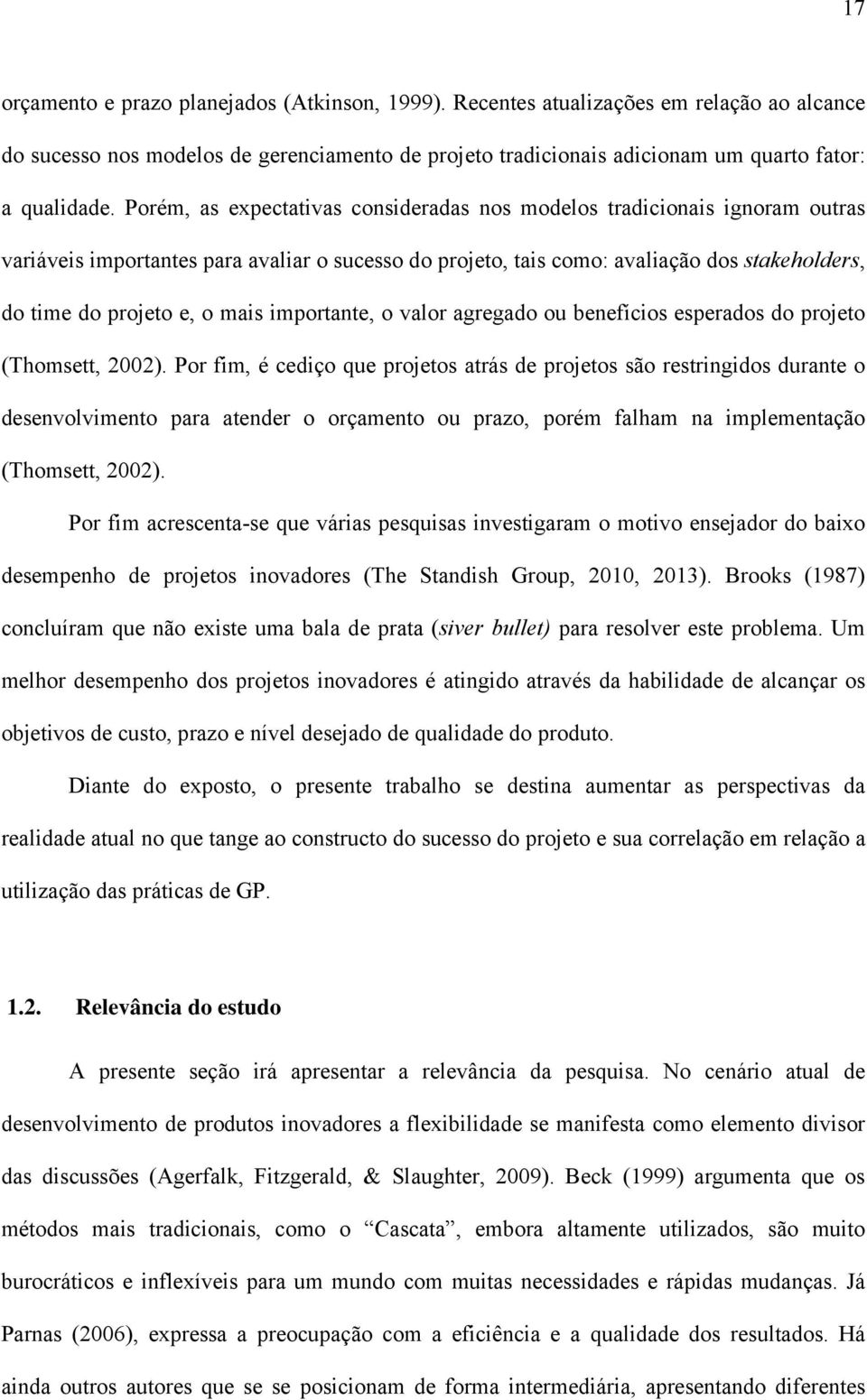 mais importante, o valor agregado ou benefícios esperados do projeto (Thomsett, 2002).