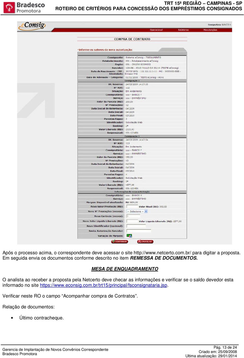 MESA DE ENQUADRAMENTO O analista ao receber a proposta pela Netcerto deve checar as informações e verificar se o saldo devedor