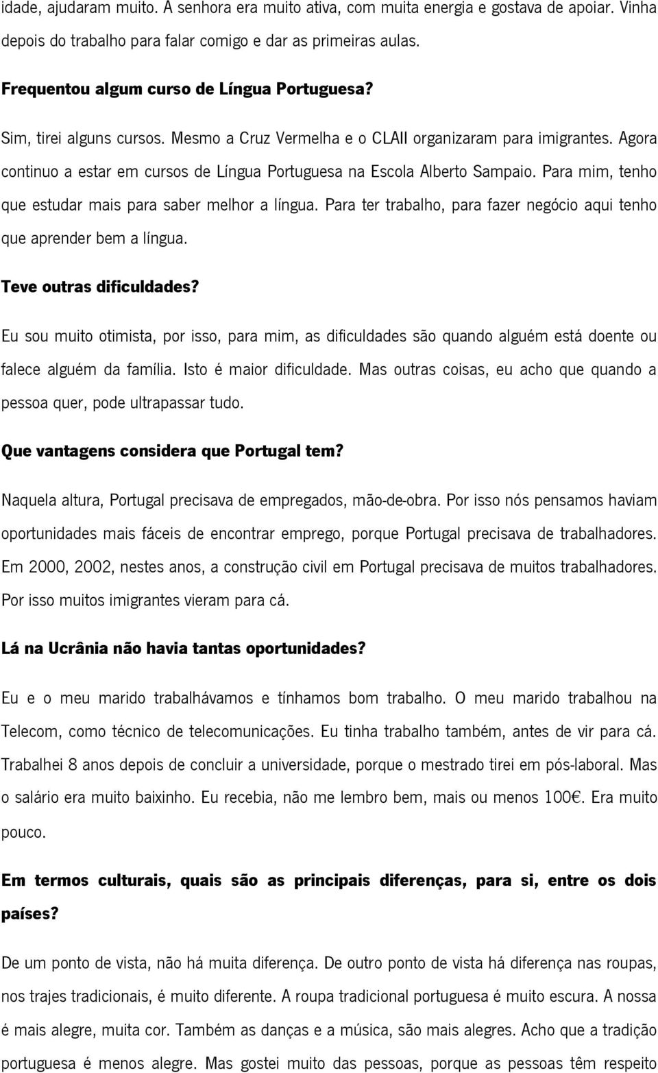 Agora continuo a estar em cursos de Língua Portuguesa na Escola Alberto Sampaio. Para mim, tenho que estudar mais para saber melhor a língua.