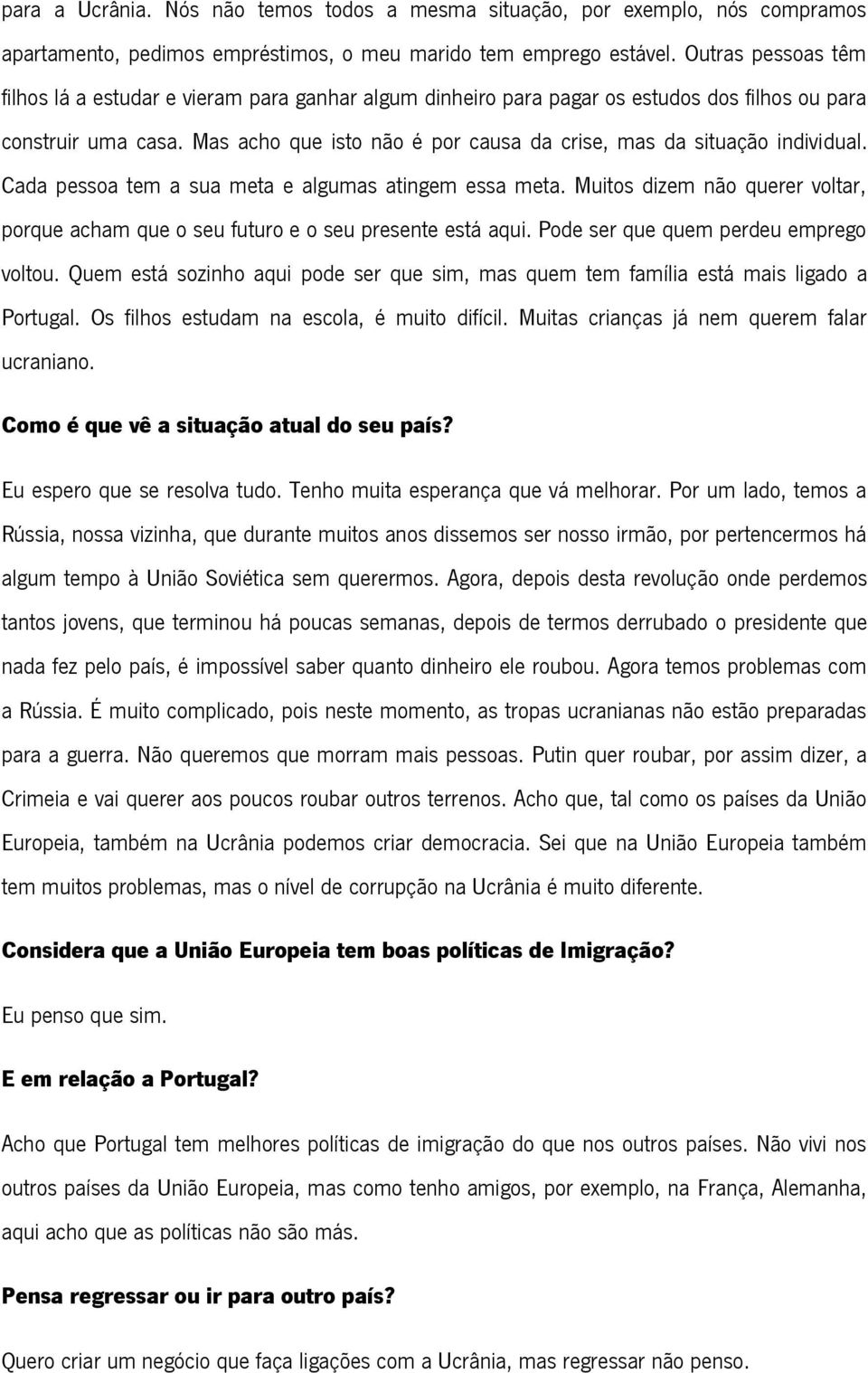 Mas acho que isto não é por causa da crise, mas da situação individual. Cada pessoa tem a sua meta e algumas atingem essa meta.