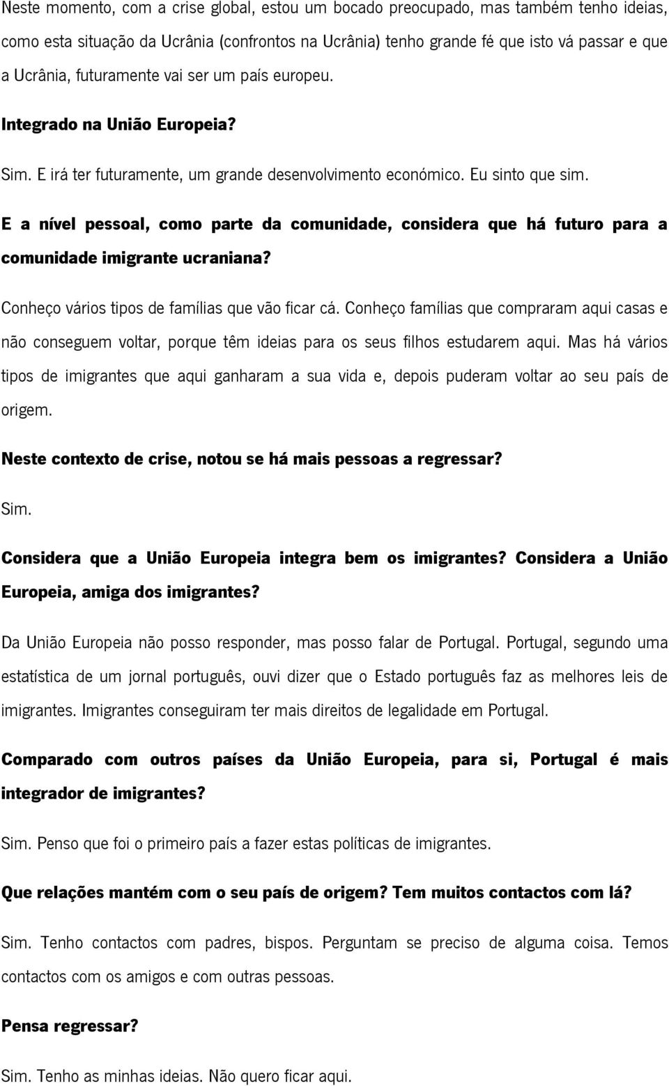 E a nível pessoal, como parte da comunidade, considera que há futuro para a comunidade imigrante ucraniana? Conheço vários tipos de famílias que vão ficar cá.