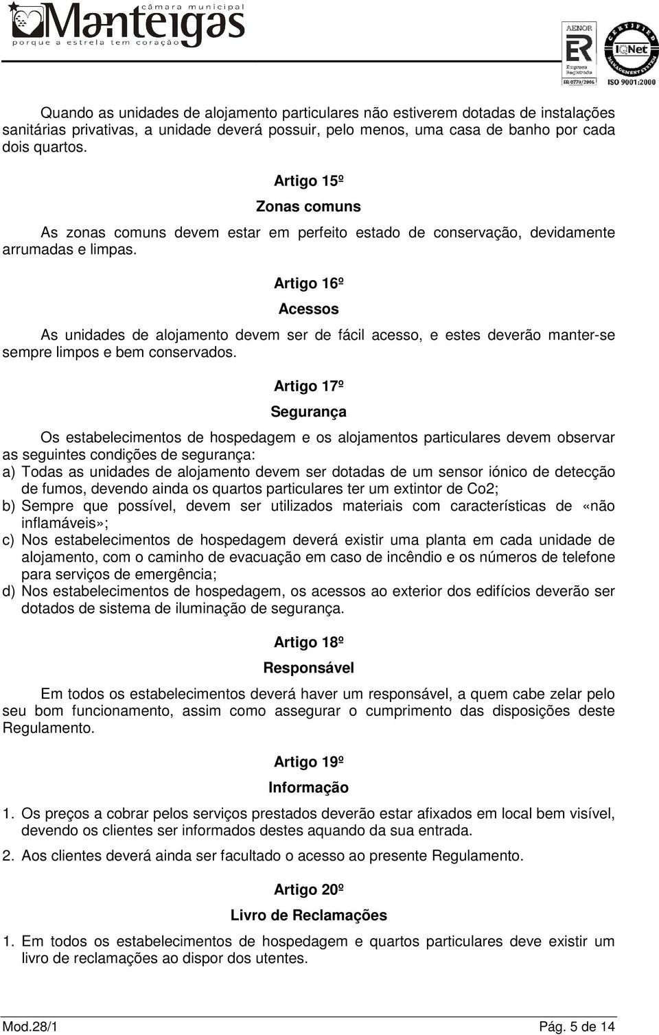 Artigo 16º Acessos As unidades de alojamento devem ser de fácil acesso, e estes deverão manter-se sempre limpos e bem conservados.