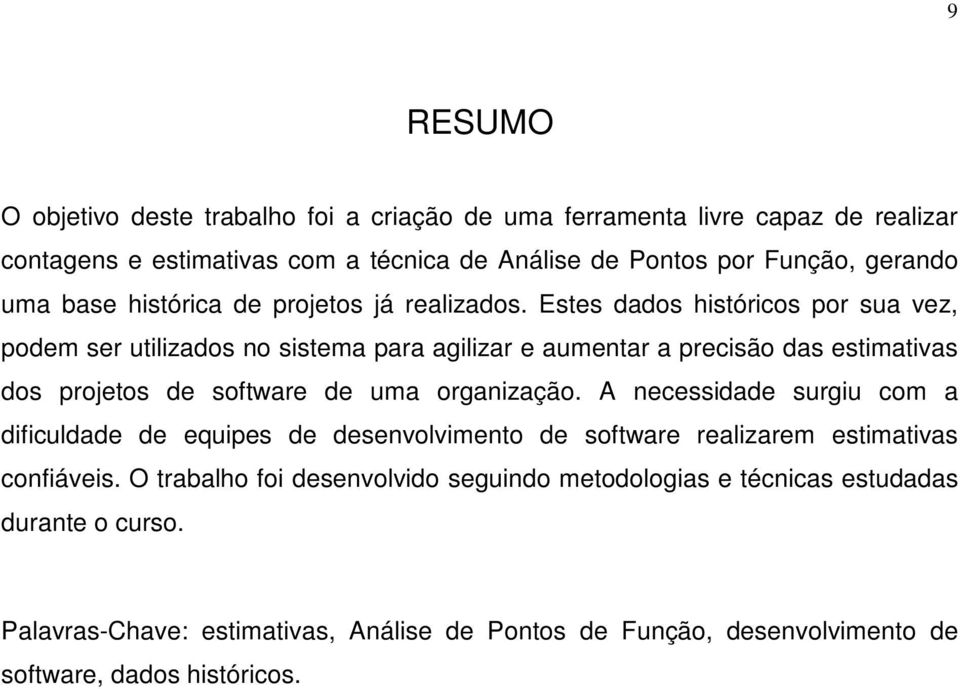 Estes dados históricos por sua vez, podem ser utilizados no sistema para agilizar e aumentar a precisão das estimativas dos projetos de software de uma organização.