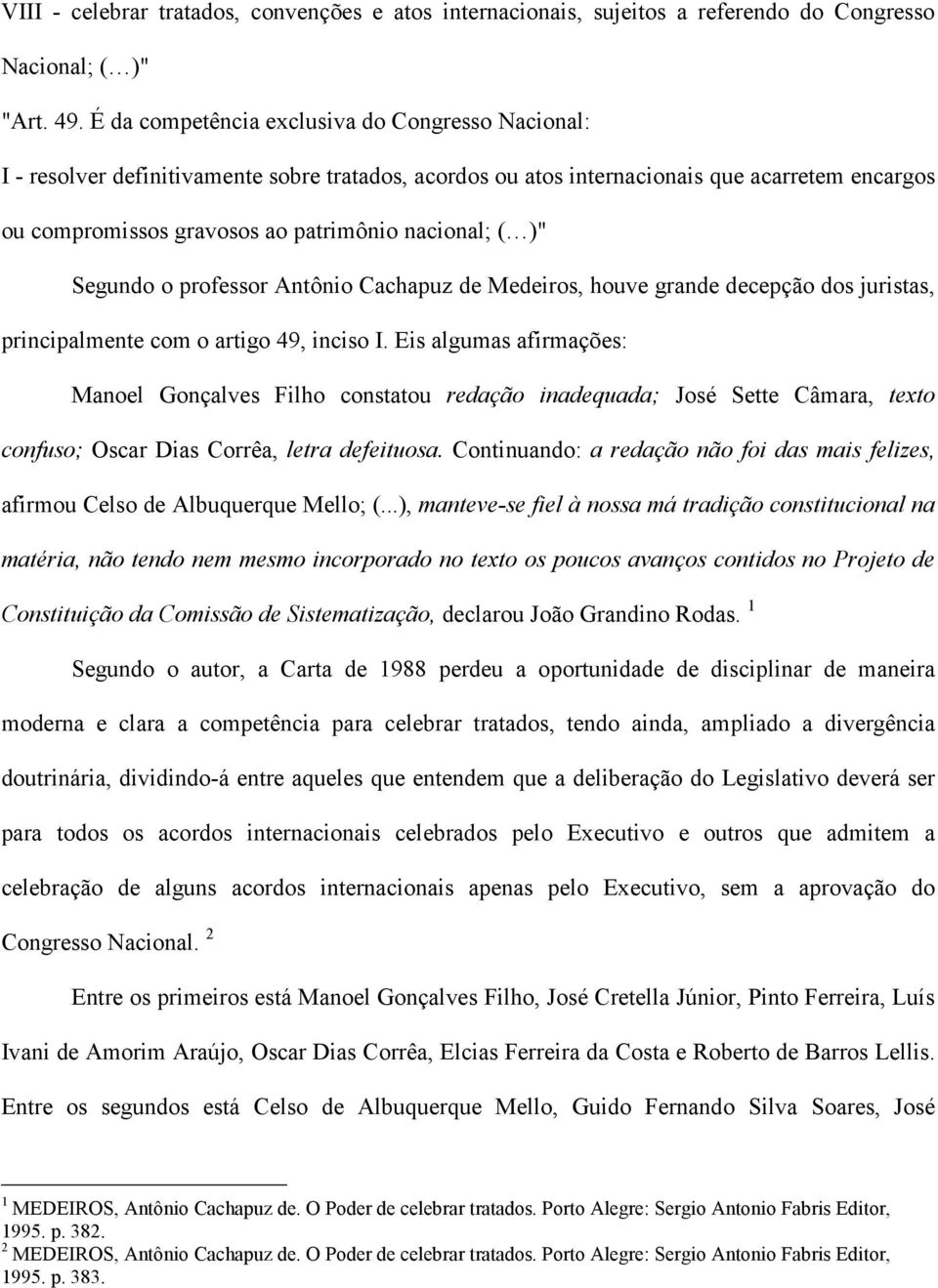 )" Segundo o professor Antônio Cachapuz de Medeiros, houve grande decepção dos juristas, principalmente com o artigo 49, inciso I.