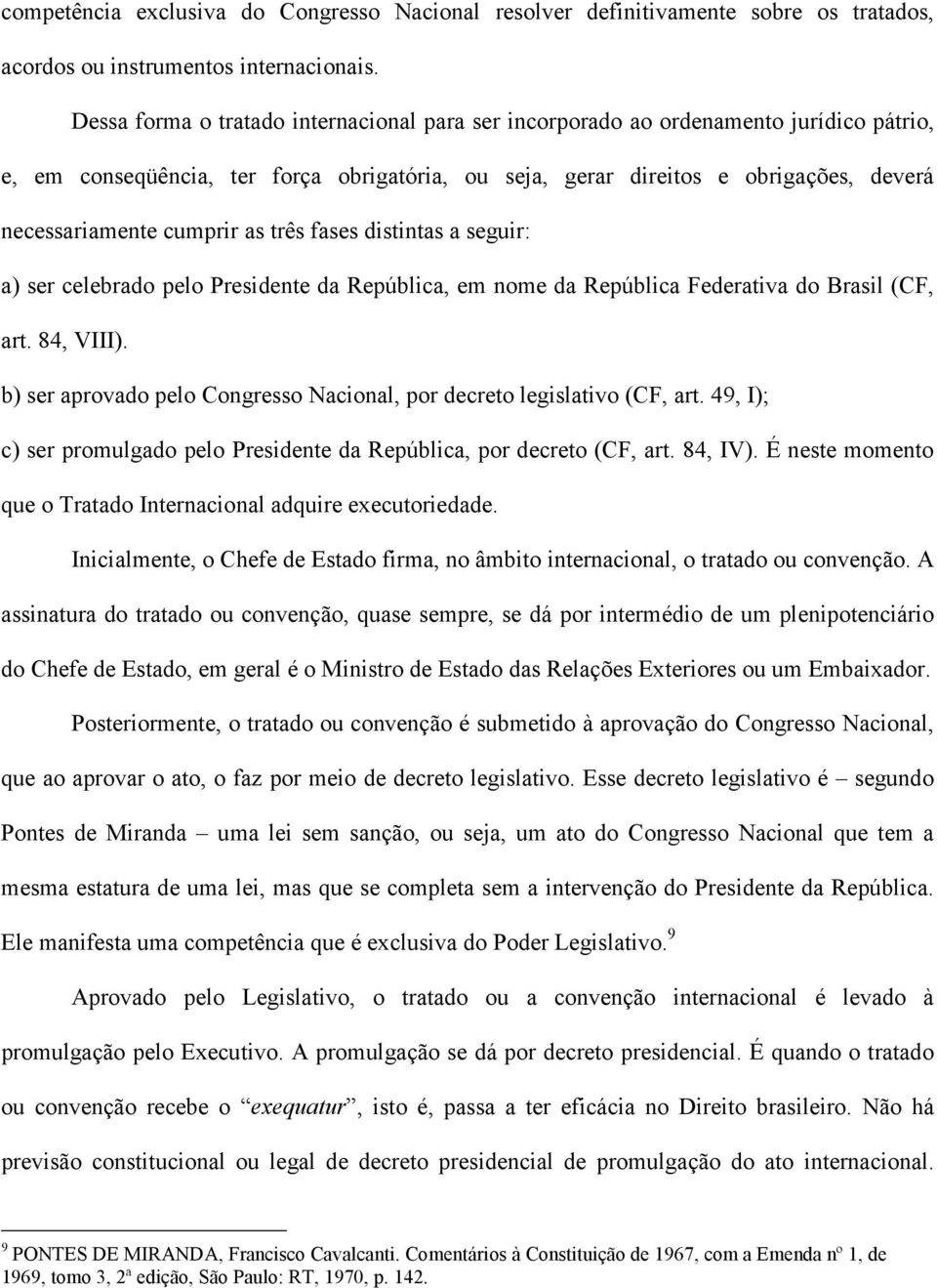 cumprir as três fases distintas a seguir: a) ser celebrado pelo Presidente da República, em nome da República Federativa do Brasil (CF, art. 84, VIII).