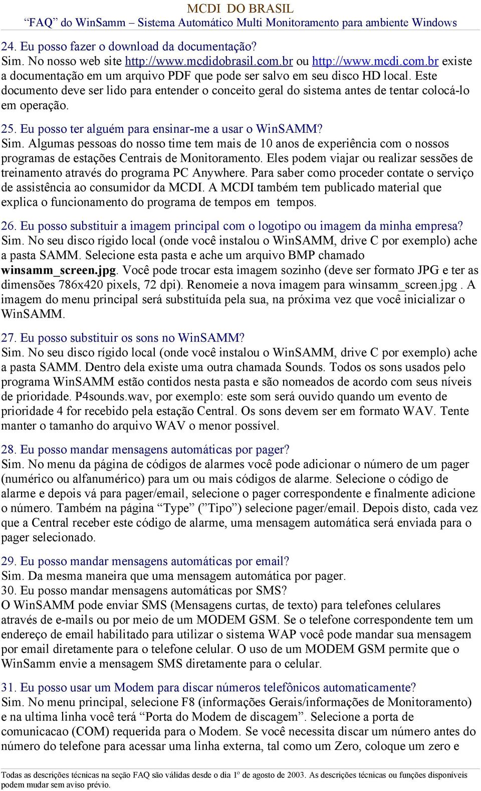 Algumas pessoas do nosso time tem mais de 10 anos de experiência com o nossos programas de estações Centrais de Monitoramento.