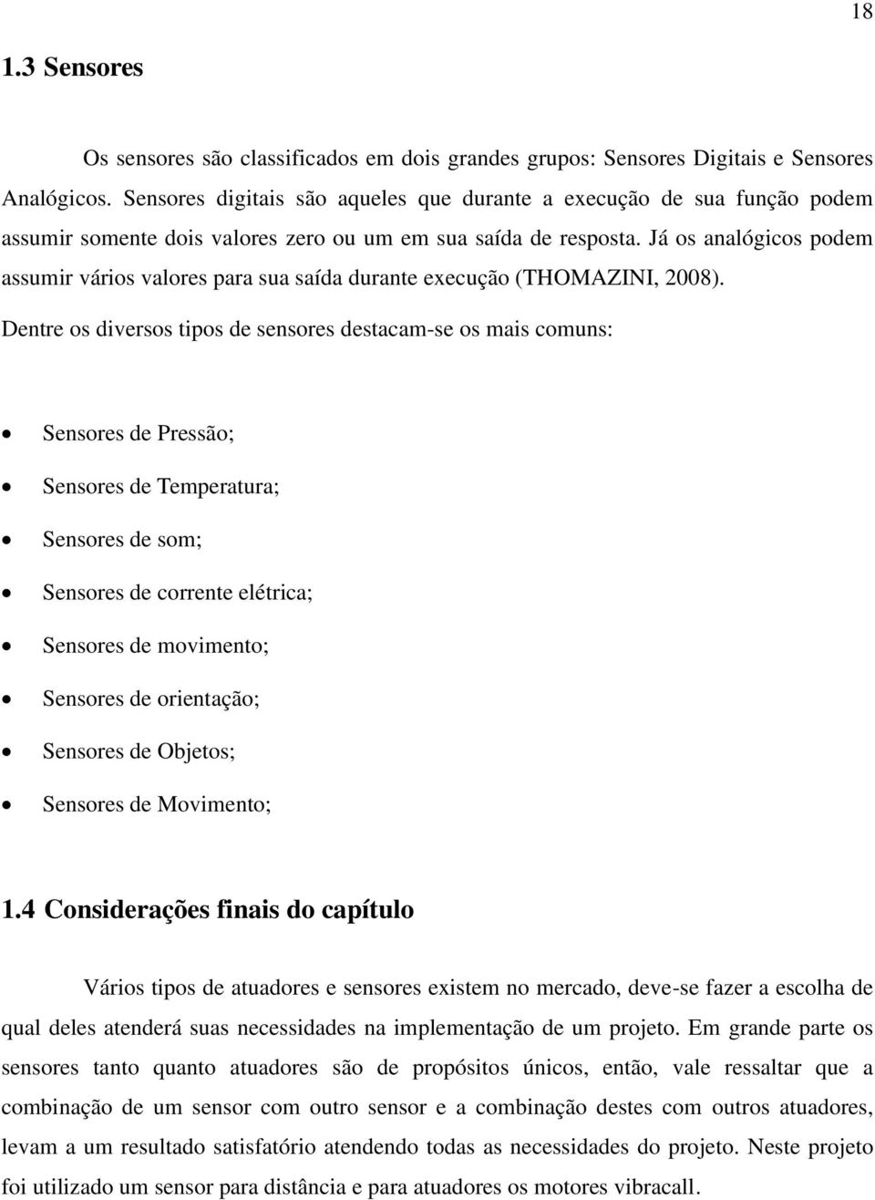 Já os analógicos podem assumir vários valores para sua saída durante execução (THOMAZINI, 2008).