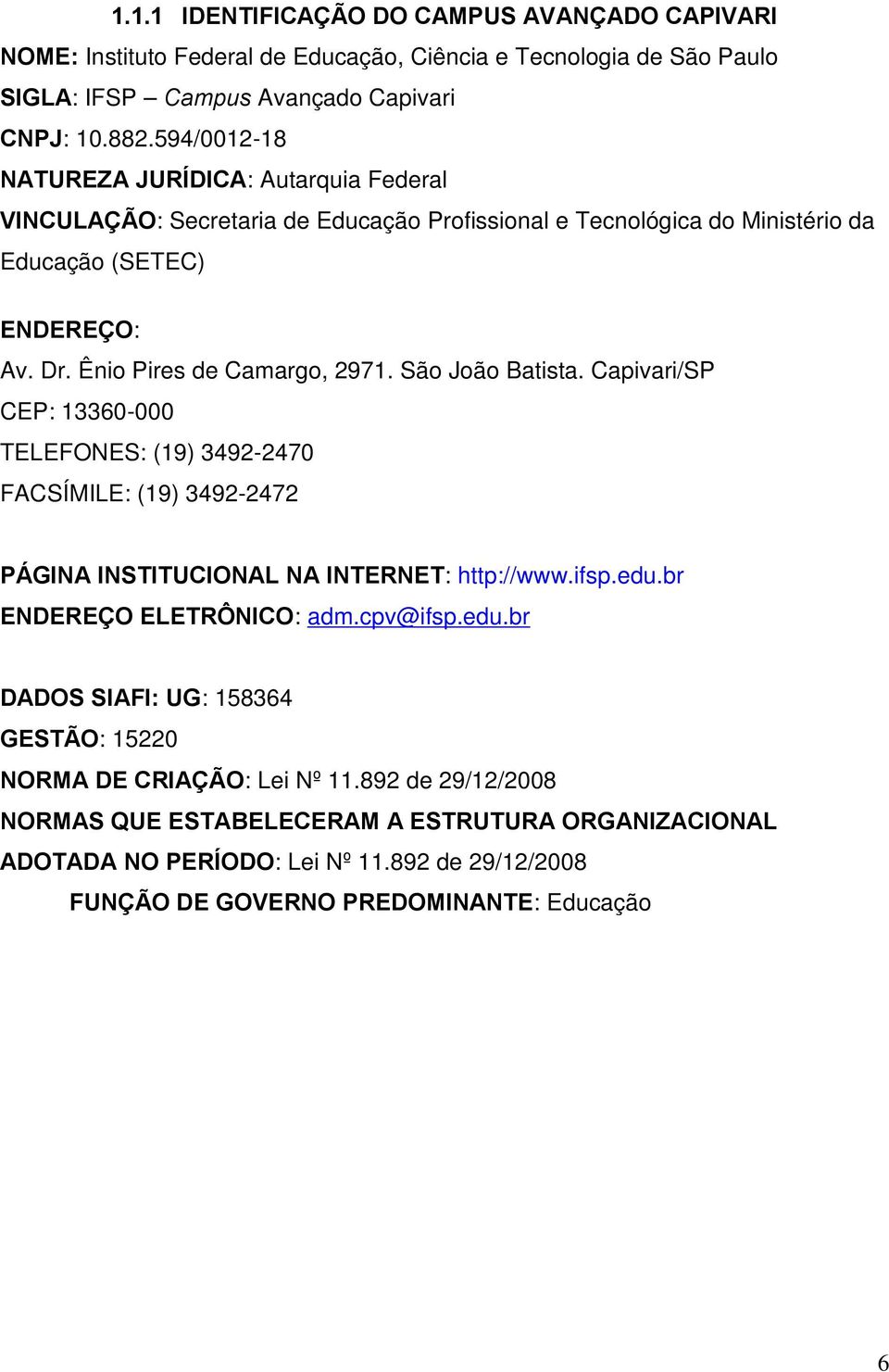 São João Batista. Capivari/SP CEP: 13360-000 TELEFONES: (19) 3492-2470 FACSÍMILE: (19) 3492-2472 PÁGINA INSTITUCIONAL NA INTERNET: http://www.ifsp.edu.