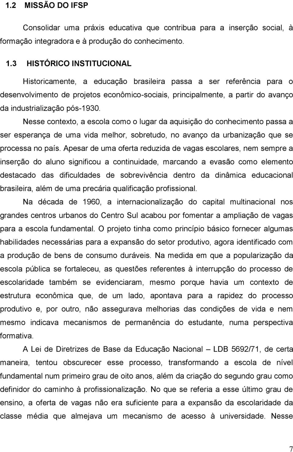 pós-1930. Nesse contexto, a escola como o lugar da aquisição do conhecimento passa a ser esperança de uma vida melhor, sobretudo, no avanço da urbanização que se processa no país.