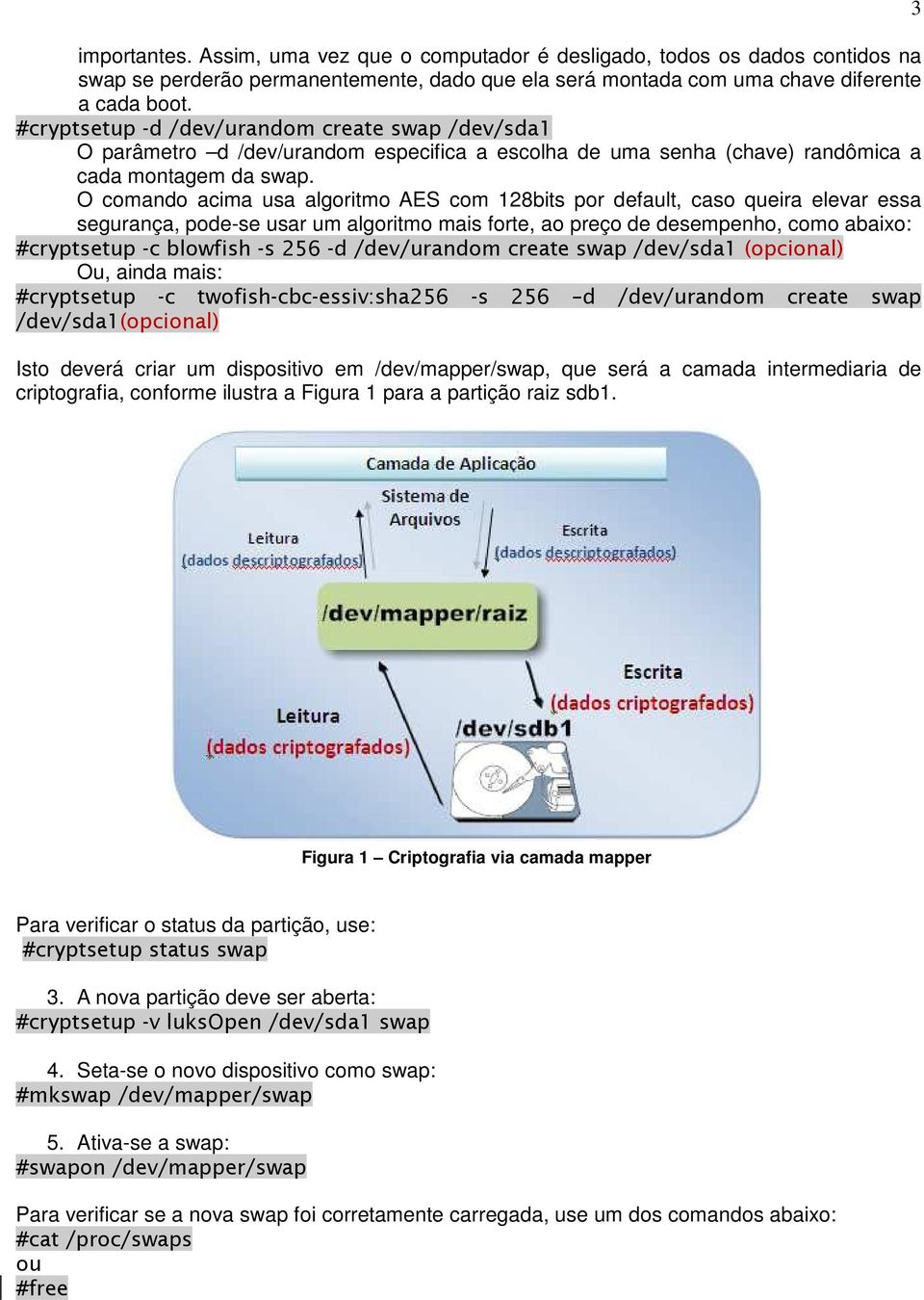 O comando acima usa algoritmo AES com 128bits por default, caso queira elevar essa segurança, pode-se usar um algoritmo mais forte, ao preço de desempenho, como abaixo: #cryptsetup -c blowfish -s 256