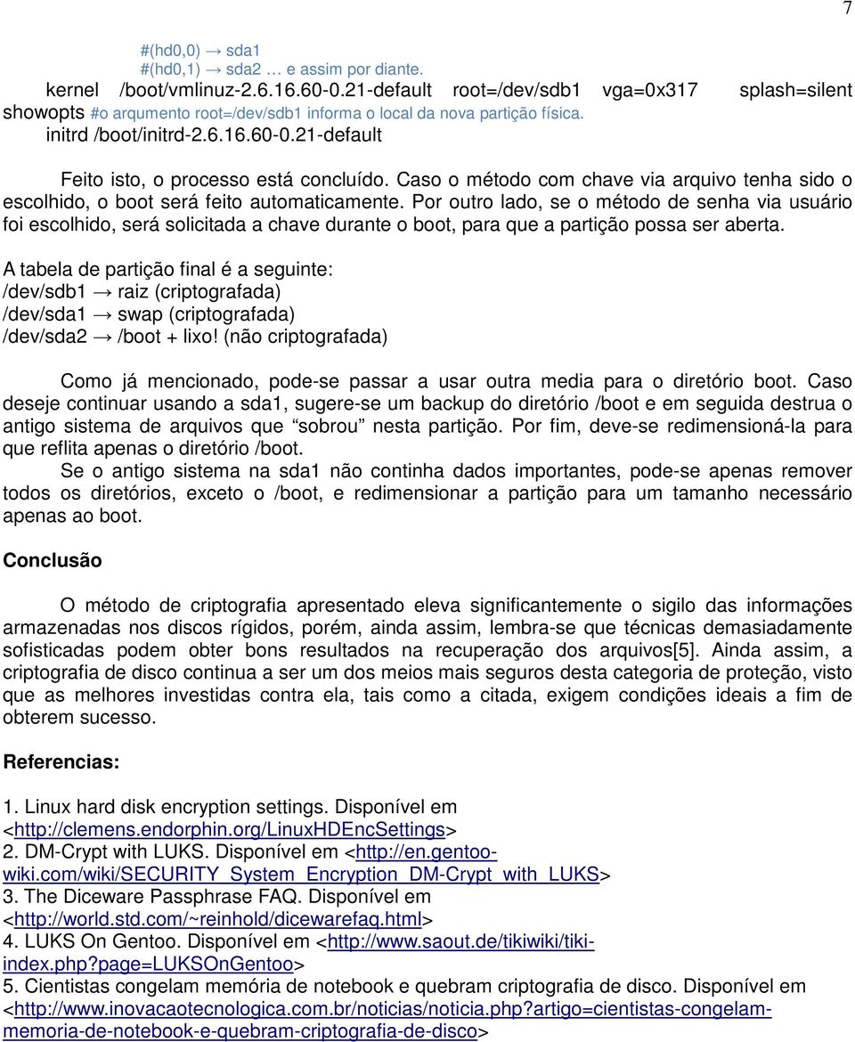 21-default Feito isto, o processo está concluído. Caso o método com chave via arquivo tenha sido o escolhido, o boot será feito automaticamente.