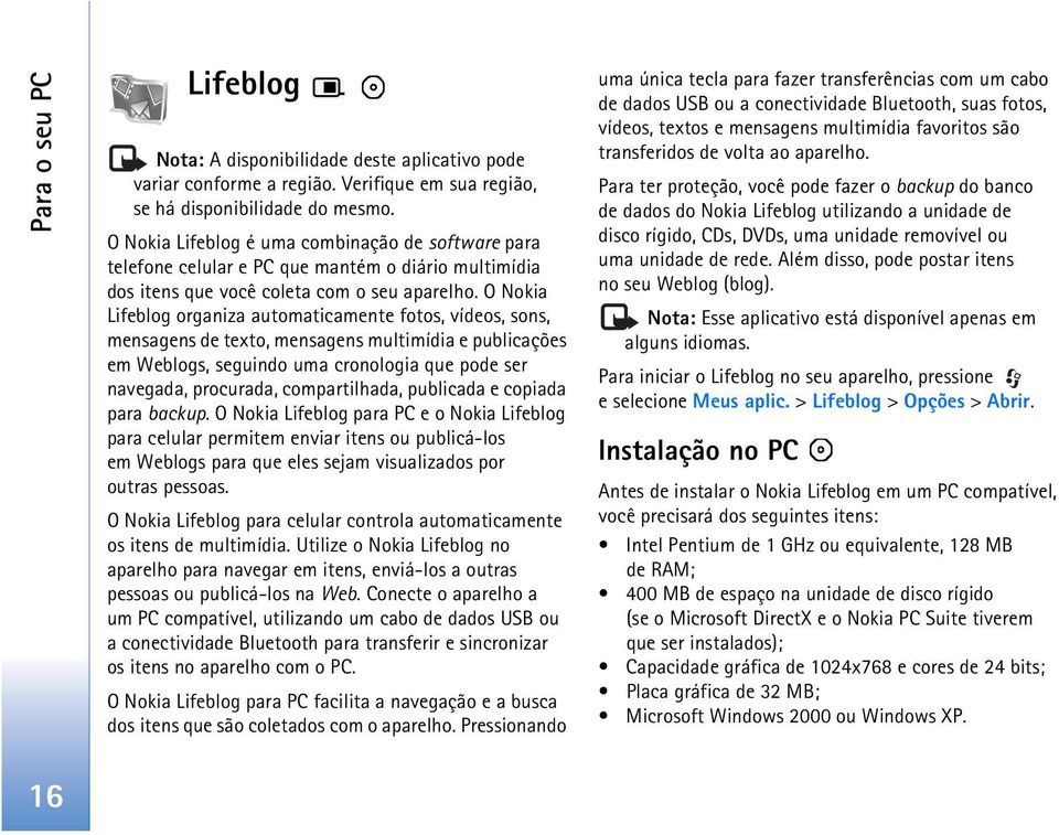 O Nokia Lifeblog organiza automaticamente fotos, vídeos, sons, mensagens de texto, mensagens multimídia e publicações em Weblogs, seguindo uma cronologia que pode ser navegada, procurada,