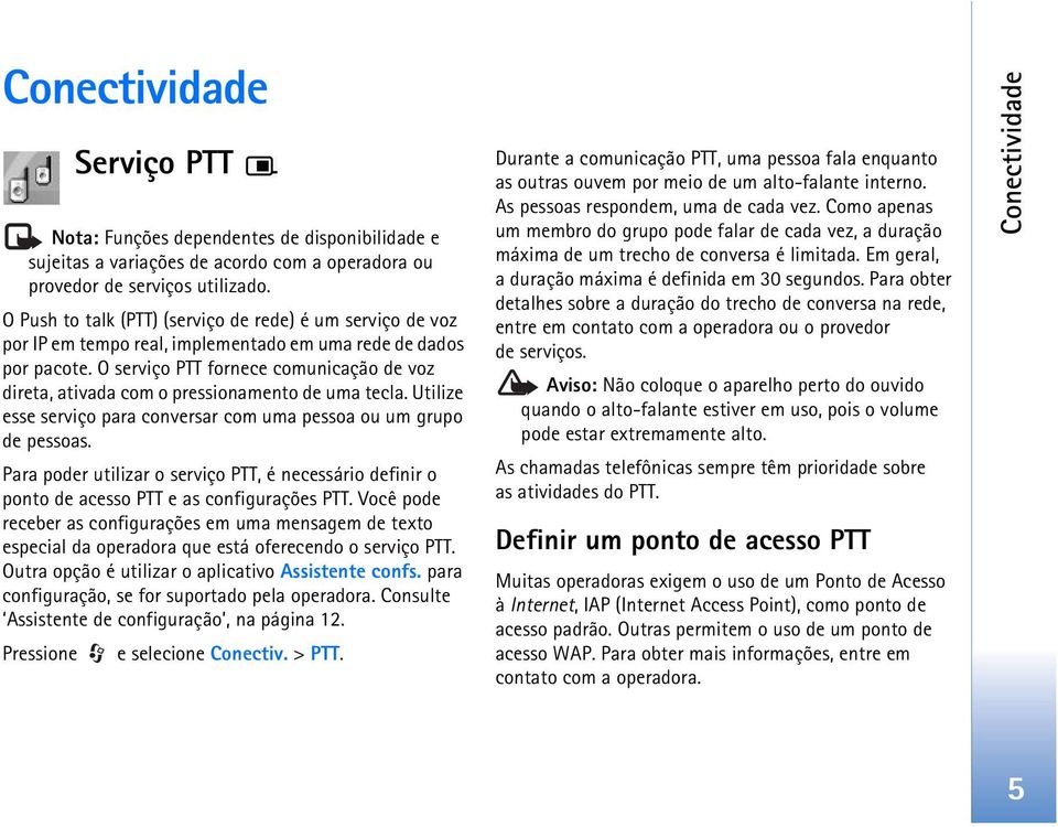 O serviço PTT fornece comunicação de voz direta, ativada com o pressionamento de uma tecla. Utilize esse serviço para conversar com uma pessoa ou um grupo de pessoas.