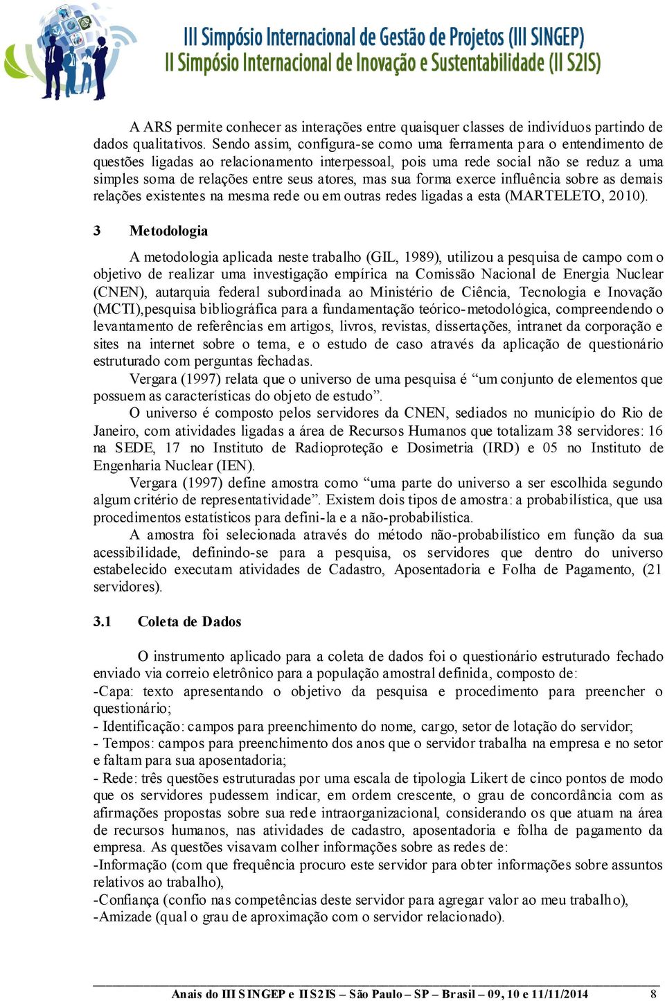 atores, mas sua forma exerce influência sobre as demais relações existentes na mesma rede ou em outras redes ligadas a esta (MARTELETO, 2010).