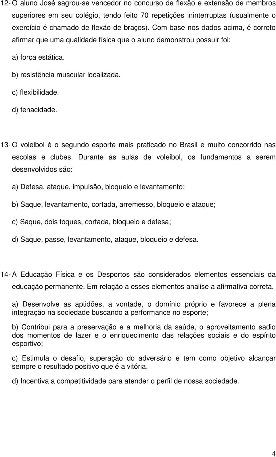 d) tenacidade. 13- O voleibol é o segundo esporte mais praticado no Brasil e muito concorrido nas escolas e clubes.