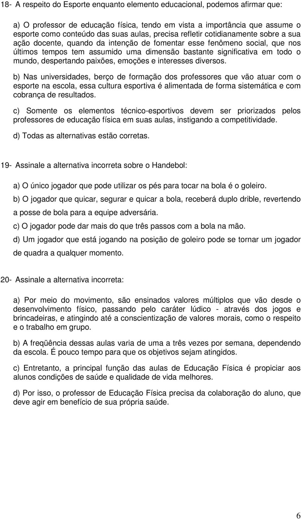 despertando paixões, emoções e interesses diversos.