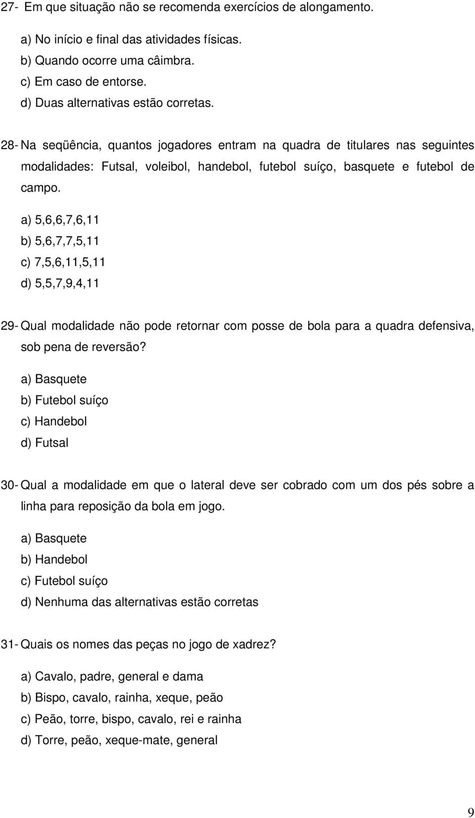 a) 5,6,6,7,6,11 b) 5,6,7,7,5,11 c) 7,5,6,11,5,11 d) 5,5,7,9,4,11 29- Qual modalidade não pode retornar com posse de bola para a quadra defensiva, sob pena de reversão?