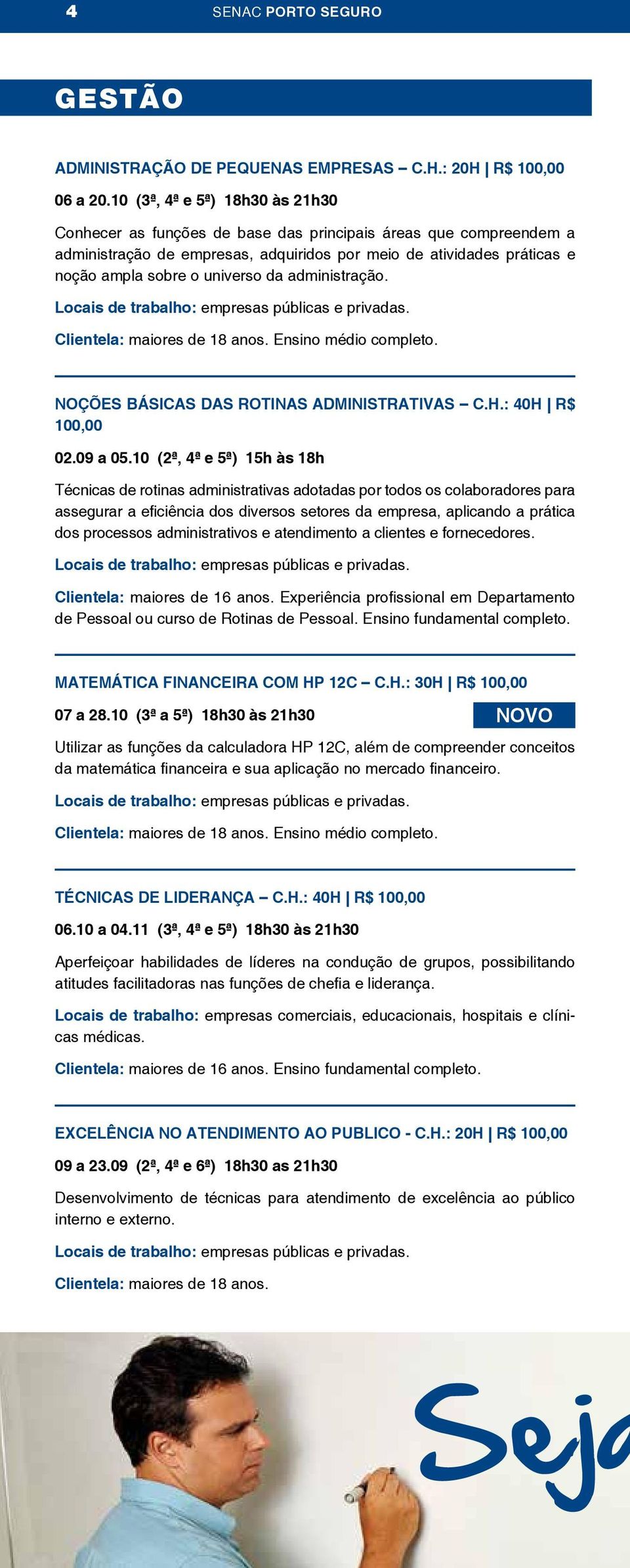 da administração. Locais de trabalho: empresas públicas e privadas. Clientela: maiores de 18 anos. Ensino médio completo. NOÇÕES BÁSICAS DAS ROTINAS ADMINISTRATIVAS C.H.: 40H R$ 100,00 02.09 a 05.