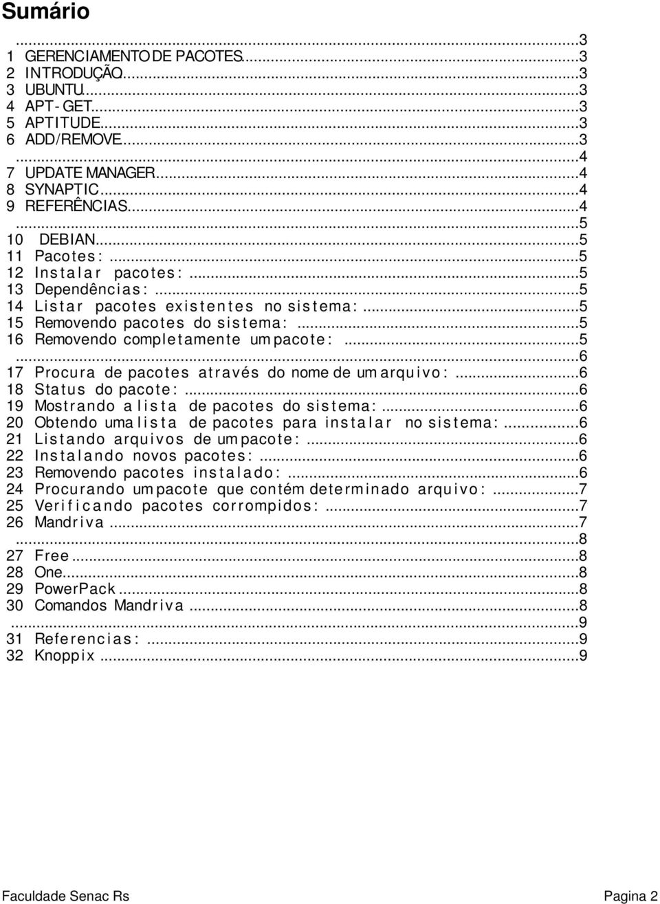 ..5 16 Removendo comple t amente um paco te :...5...6 17 Procura de paco tes at r avés do nome de um arqu i vo :...6 18 Sta tus do paco te :...6 19 Most rando a l i s t a de paco tes do s is t ema :.