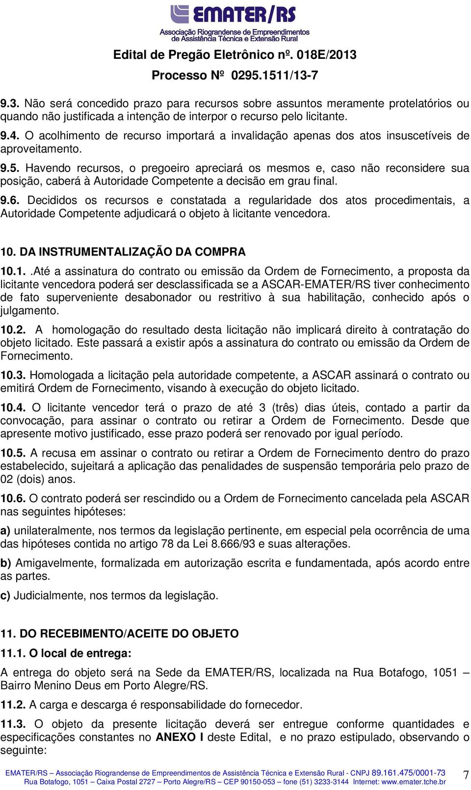 Havendo recursos, o pregoeiro apreciará os mesmos e, caso não reconsidere sua posição, caberá à Autoridade Competente a decisão em grau final. 9.6.