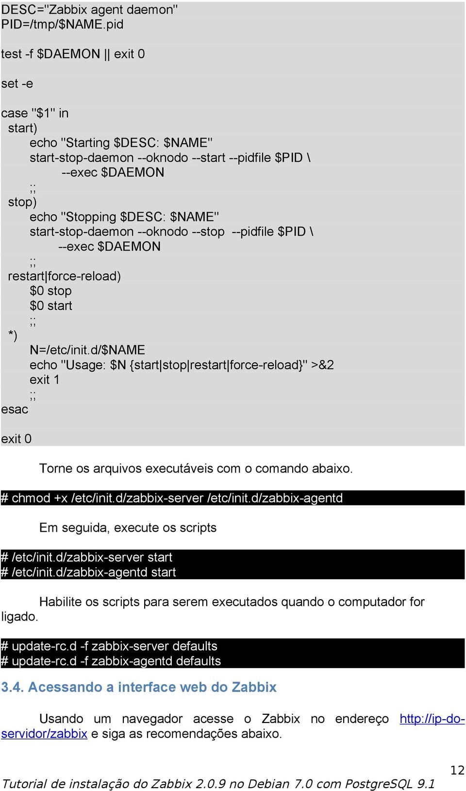 start-stop-daemon --oknodo --stop --pidfile $PID \ --exec $DAEMON ;; restart force-reload) $0 stop $0 start ;; *) N=/etc/init.