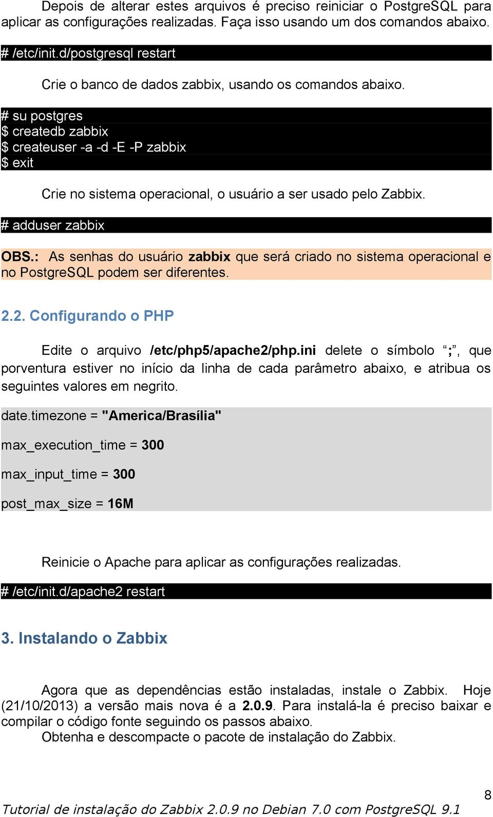 # su postgres $ createdb zabbix $ createuser -a -d -E -P zabbix $ exit Crie no sistema operacional, o usuário a ser usado pelo Zabbix. # adduser zabbix OBS.