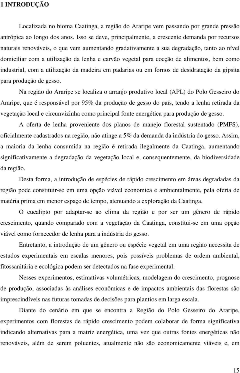 vegetal para cocção de alimentos, bem como industrial, com a utilização da madeira em padarias ou em fornos de desidratação da gipsita para produção de gesso.