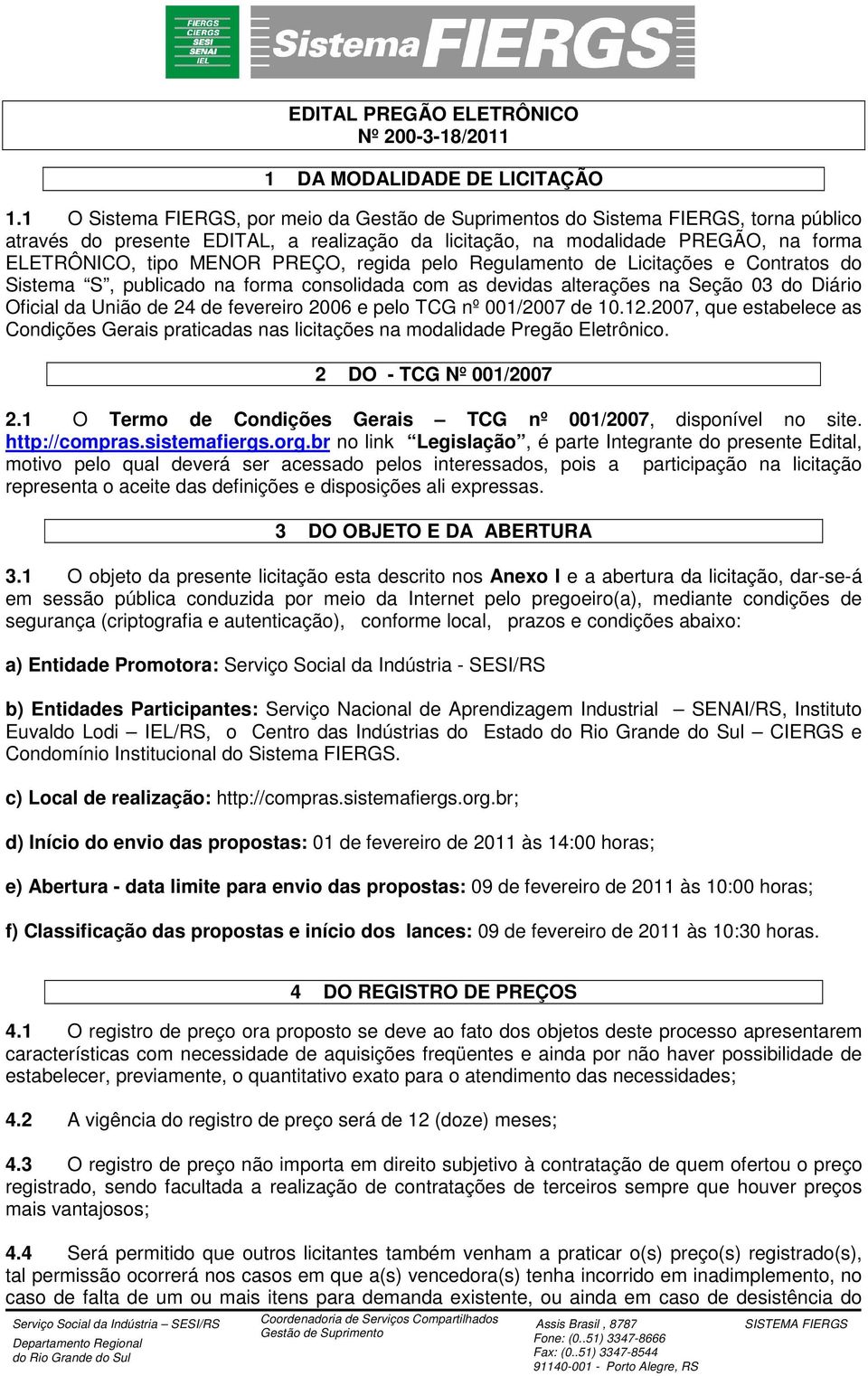 Regulamento de Licitações e Contratos do Sistema S, publicado na forma consolidada com as devidas alterações na Seção 03 do Diário Oficial da União de 24 de fevereiro 2006 e pelo TCG nº 001/2007 de