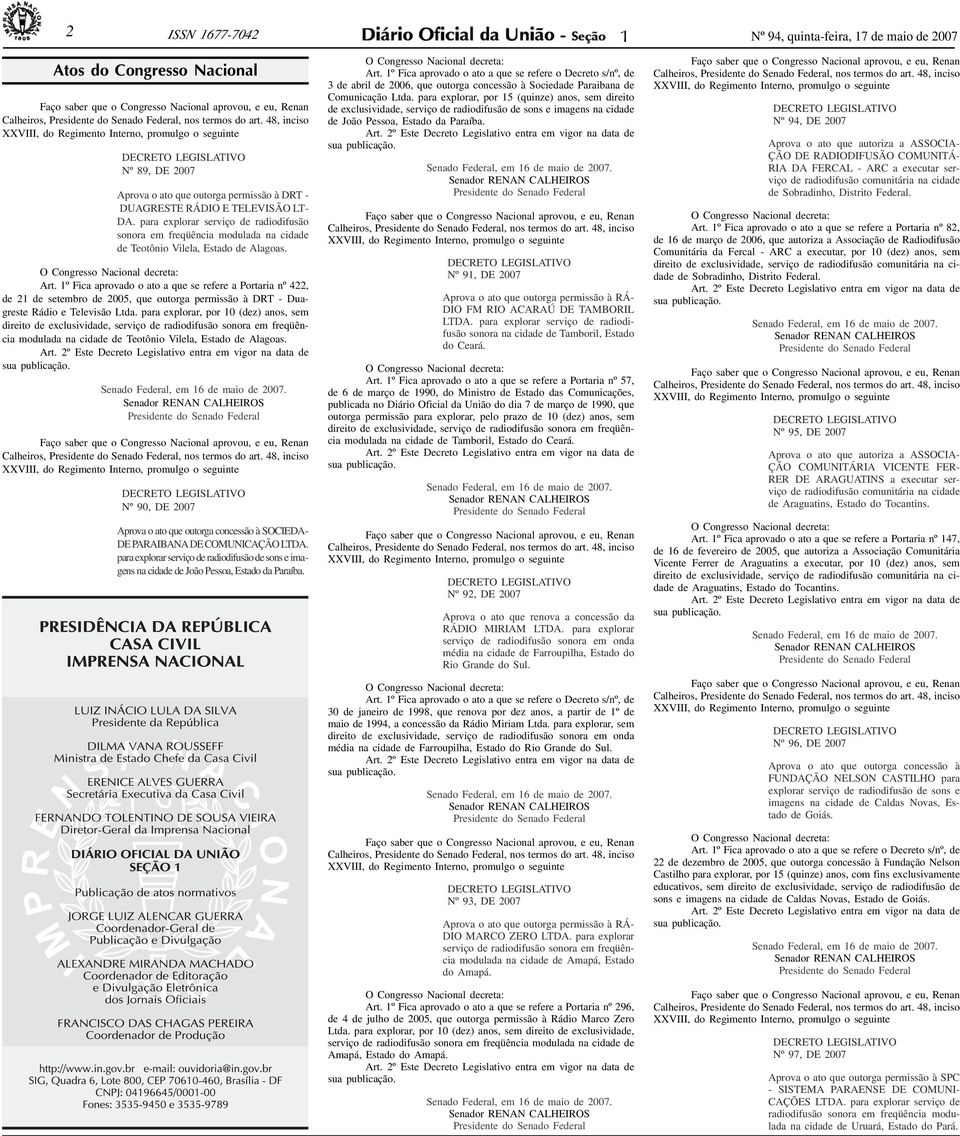 48, inciso XXVIII, do Regimento Interno, promulgo o seguinte DECRETO LEGISLATIVO Nº 89, DE 2007 Aprova o ato que outorga permissão à DRT - DUAGRESTE RÁDIO E TELEVISÃO LT- DA.