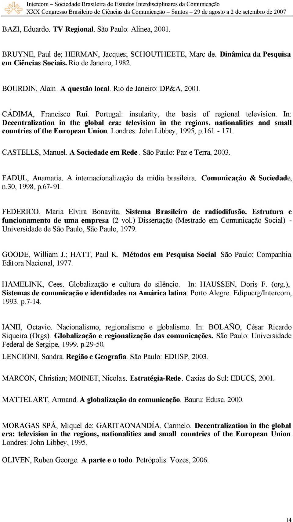 In: Decentralization in the global era: television in the regions, nationalities and small countries of the European Union. Londres: John Libbey, 1995, p.161-171. CASTELLS, Manuel.