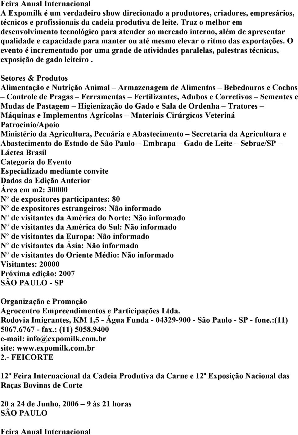 O evento é incrementado por uma grade de atividades paralelas, palestras técnicas, exposição de gado leiteiro.