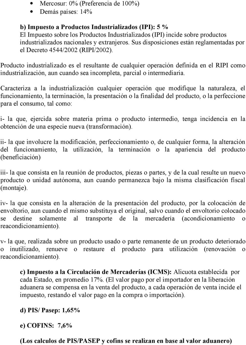 Producto industrializado es el resultante de cualquier operación definida en el RIPI como industrialización, aun cuando sea incompleta, parcial o intermediaria.