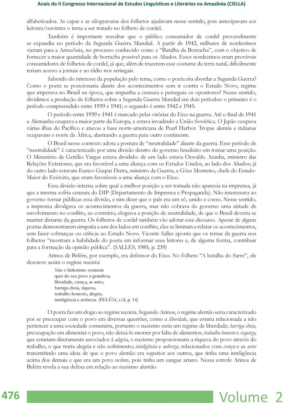 Também é importante ressaltar que o público consumidor de cordel provavelmente se expandiu no período da Segunda Guerra Mundial.