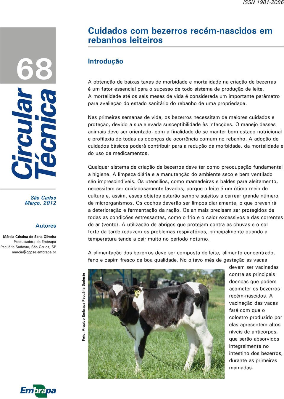 Nas primeiras semanas de vida, os bezerros necessitam de maiores cuidados e proteção, devido a sua elevada susceptibilidade às infecções.