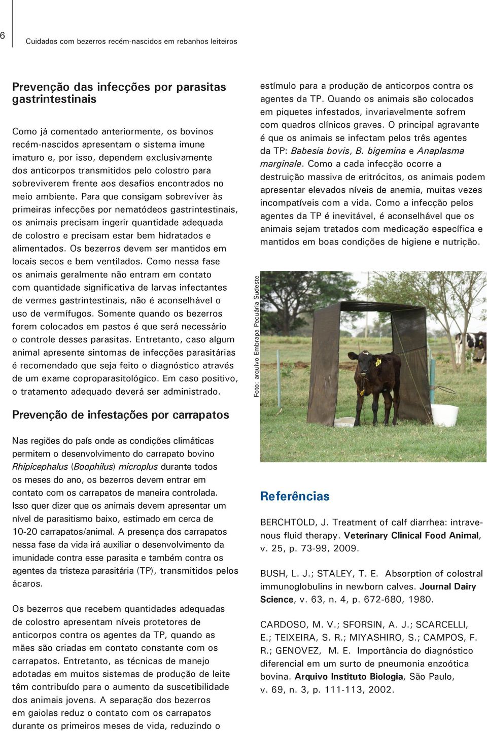 Para que consigam sobreviver às primeiras infecções por nematódeos gastrintestinais, os animais precisam ingerir quantidade adequada de colostro e precisam estar bem hidratados e alimentados.