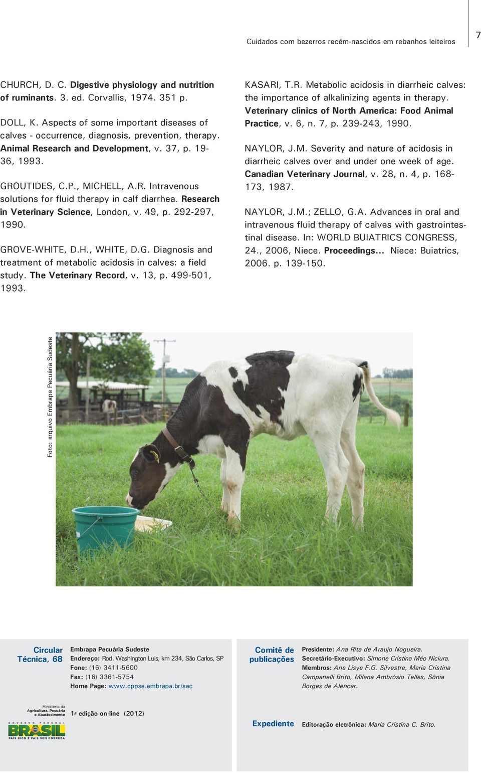 Research in Veterinary Science, London, v. 49, p. 292-297, 1990. GROVE-WHITE, D.H., WHITE, D.G. Diagnosis and treatment of metabolic acidosis in calves: a field study. The Veterinary Record, v. 13, p.