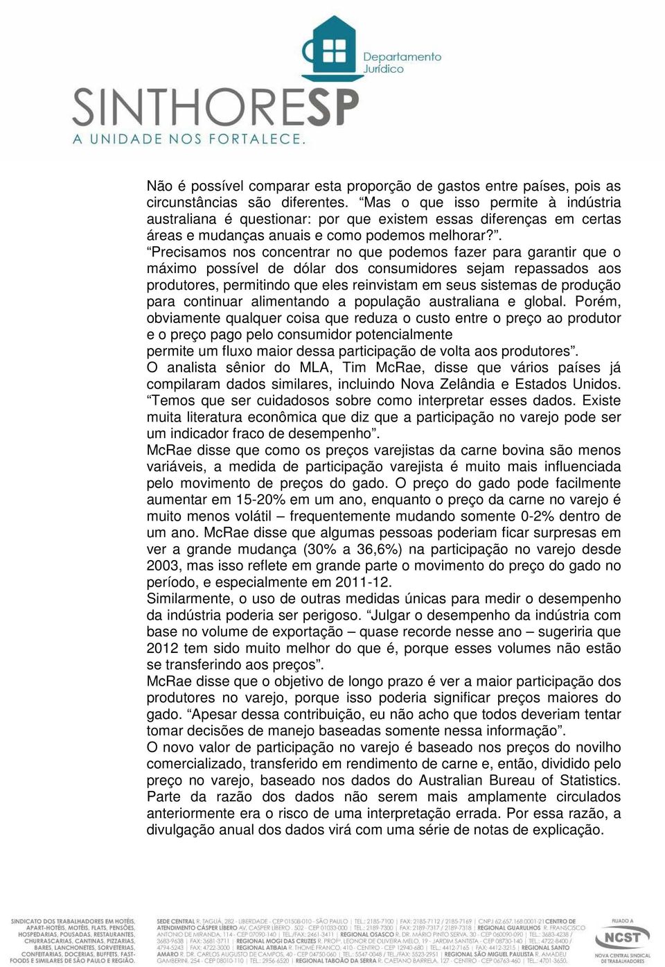 . Precisamos nos concentrar no que podemos fazer para garantir que o máximo possível de dólar dos consumidores sejam repassados aos produtores, permitindo que eles reinvistam em seus sistemas de