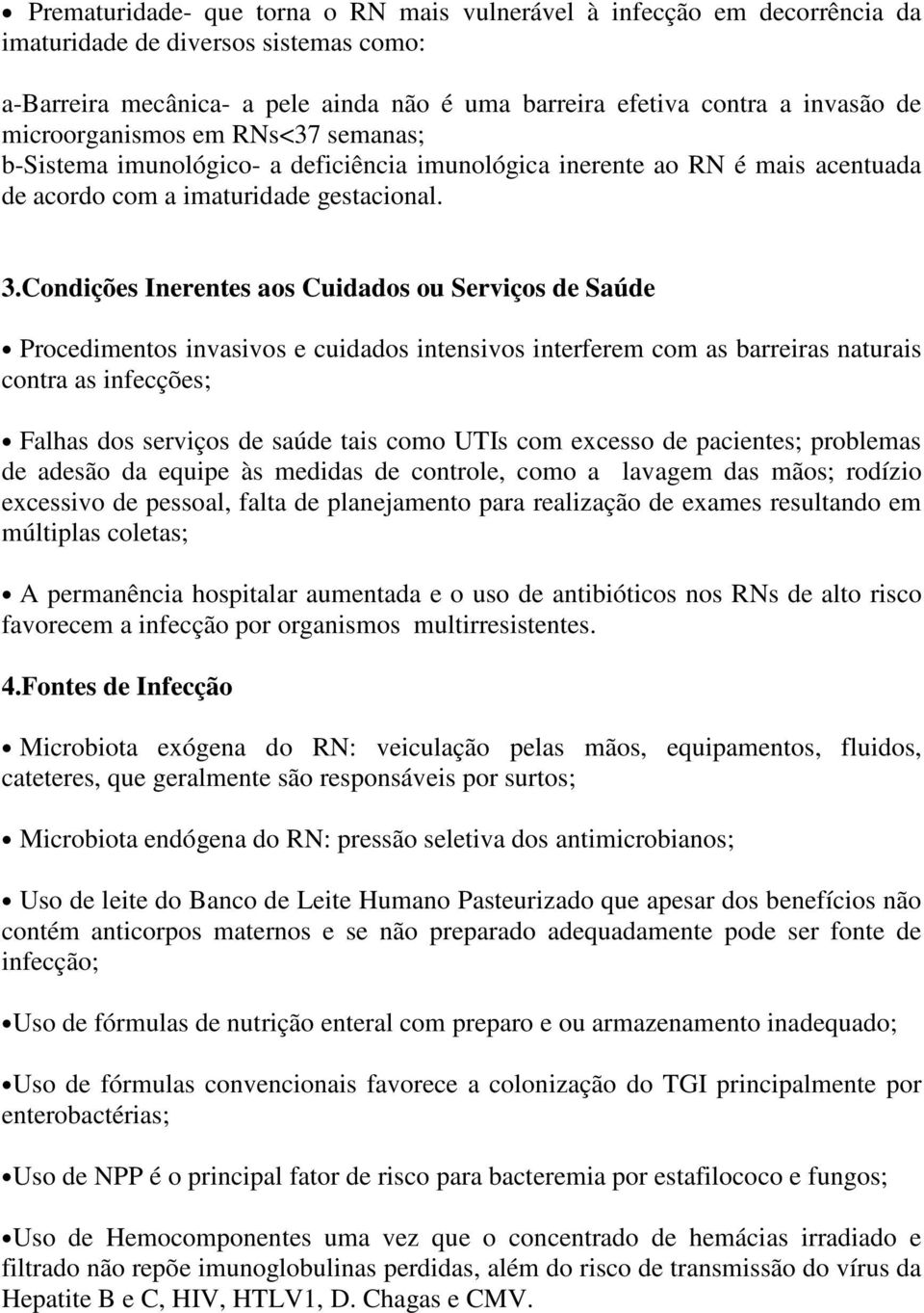 Condições Inerentes aos Cuidados ou Serviços de Saúde Procedimentos invasivos e cuidados intensivos interferem com as barreiras naturais contra as infecções; Falhas dos serviços de saúde tais como