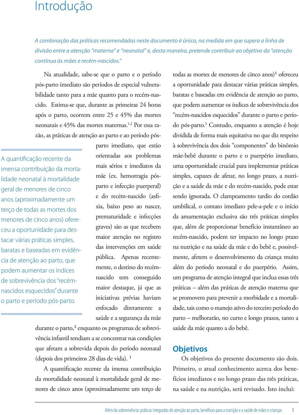 Na atualidade, sabe-se que o parto e o período pós-parto imediato são períodos de especial vulnerabilidade tanto para a mãe quanto para o recém-nascido.