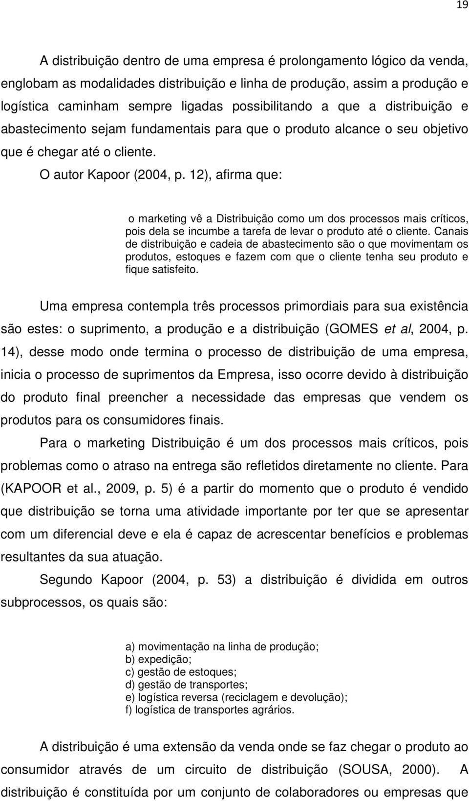 12), afirma que: o marketing vê a Distribuição como um dos processos mais críticos, pois dela se incumbe a tarefa de levar o produto até o cliente.