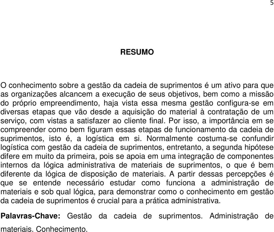 Por isso, a importância em se compreender como bem figuram essas etapas de funcionamento da cadeia de suprimentos, isto é, a logística em si.