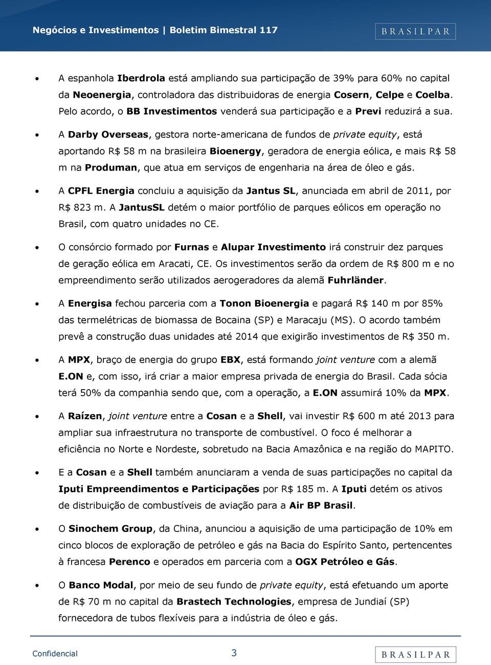 A Darby Overseas, gestora norte-americana de fundos de private equity, está aportando R$ 58 m na brasileira Bioenergy, geradora de energia eólica, e mais R$ 58 m na Produman, que atua em serviços de