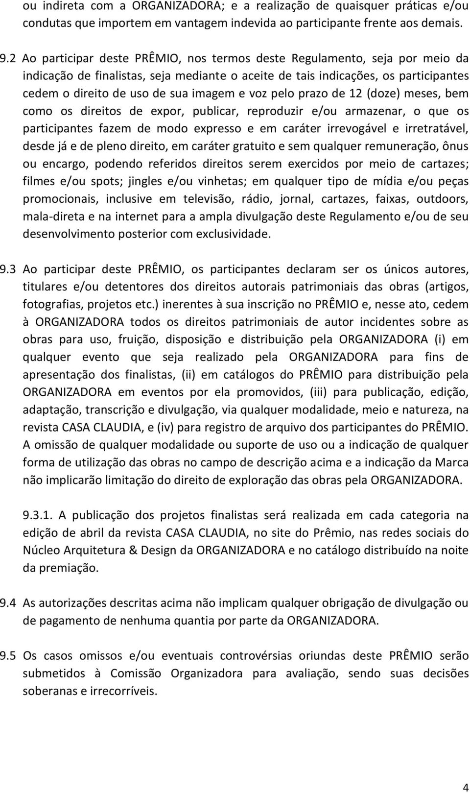 e voz pelo prazo de 12 (doze) meses, bem como os direitos de expor, publicar, reproduzir e/ou armazenar, o que os participantes fazem de modo expresso e em caráter irrevogável e irretratável, desde